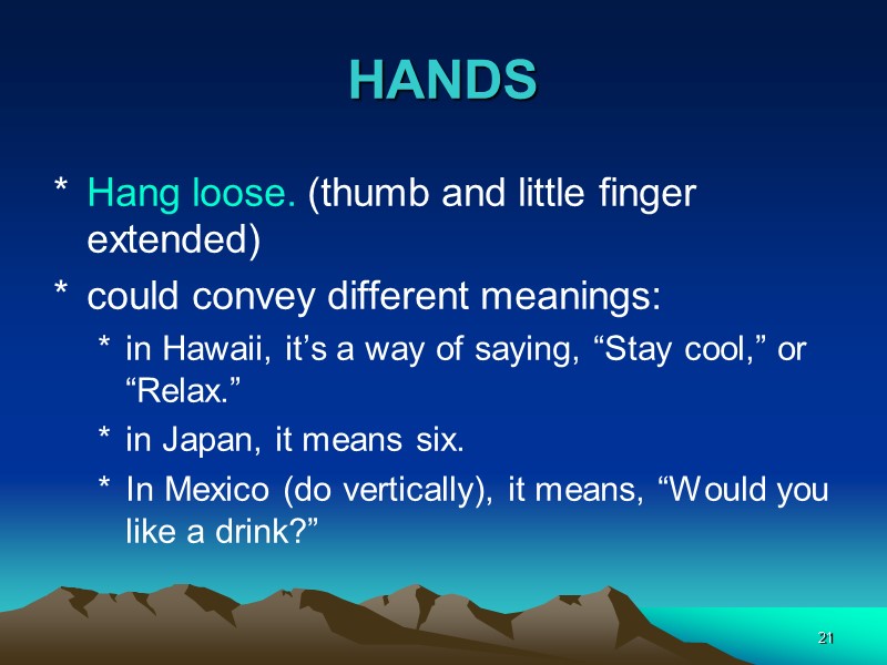 21 HANDS Hang loose. (thumb and little finger extended)  could convey different meanings: